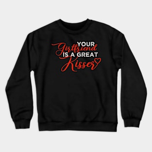 Your Girlfriend Is A Great Kisser Crewneck Sweatshirt